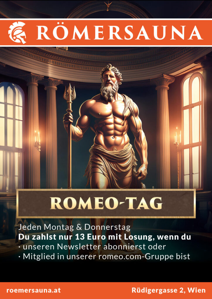 Plakat mit Bronzestatue von Poseidon in römischen Bad
Headline: Romeo-Tag
Jeden Montag & Donnerstag
Du zahlst nur 13 Euro mit Losung, wenn du
· unseren Newsletter abonnierst oder
· Mitglied in unserer romeo.com-Gruppe bist